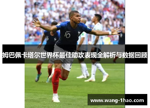 姆巴佩卡塔尔世界杯最佳助攻表现全解析与数据回顾