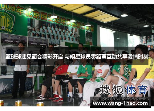 篮球球迷见面会精彩开启 与明星球员零距离互动共享激情时刻