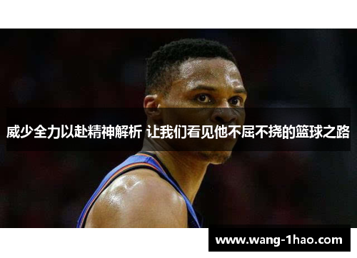 威少全力以赴精神解析 让我们看见他不屈不挠的篮球之路