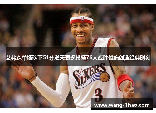 艾弗森单场砍下51分逆天表现带领76人战胜雄鹿创造经典时刻