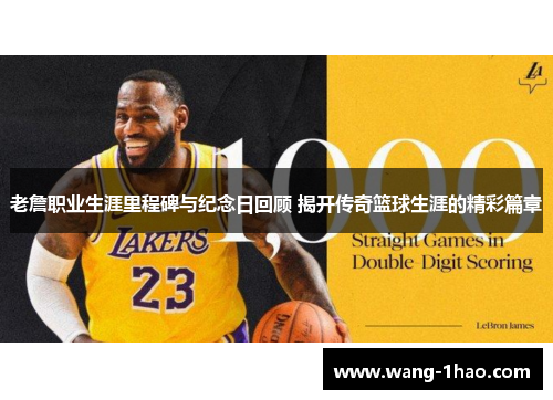 老詹职业生涯里程碑与纪念日回顾 揭开传奇篮球生涯的精彩篇章