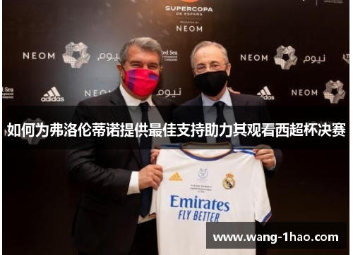 如何为弗洛伦蒂诺提供最佳支持助力其观看西超杯决赛