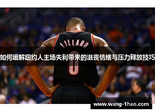 如何缓解纽约人主场失利带来的沮丧情绪与压力释放技巧