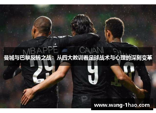 曼城与巴黎反转之战：从四大教训看足球战术与心理的深刻变革