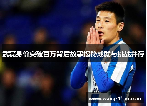 武磊身价突破百万背后故事揭秘成就与挑战并存