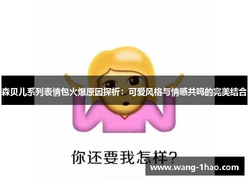 森贝儿系列表情包火爆原因探析：可爱风格与情感共鸣的完美结合