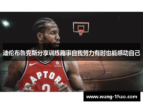迪伦布鲁克斯分享训练趣事自我努力有时也能感动自己