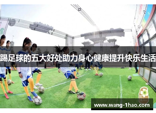 踢足球的五大好处助力身心健康提升快乐生活