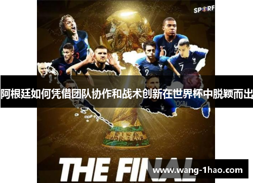 阿根廷如何凭借团队协作和战术创新在世界杯中脱颖而出